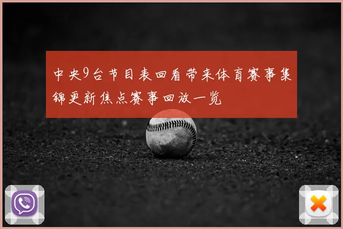中央9台节目表回看带来体育赛事集锦更新焦点赛事回放一览