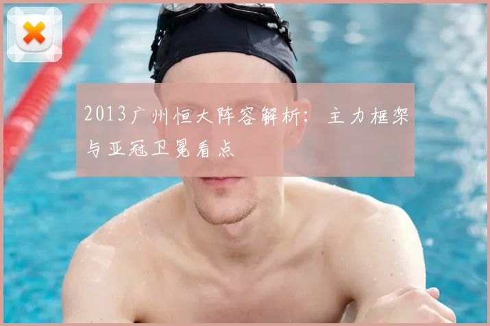 2013广州恒大阵容解析:主力框架与亚冠卫冕看点