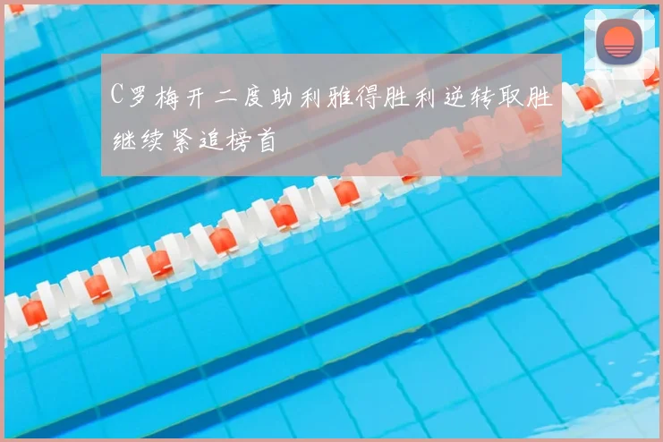C罗梅开二度助利雅得胜利逆转取胜继续紧追榜首